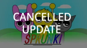 Sprunki Cancelled Update